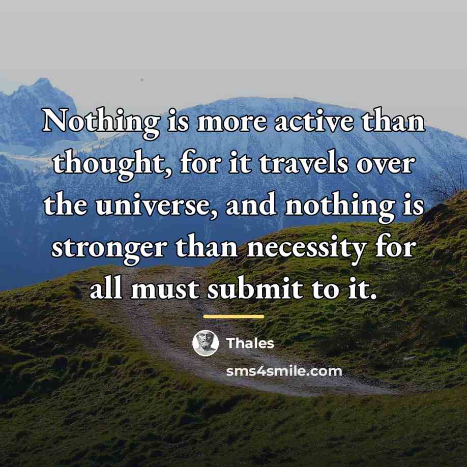 “Nothing is more active than thought, for it travels over…” quote by Thales