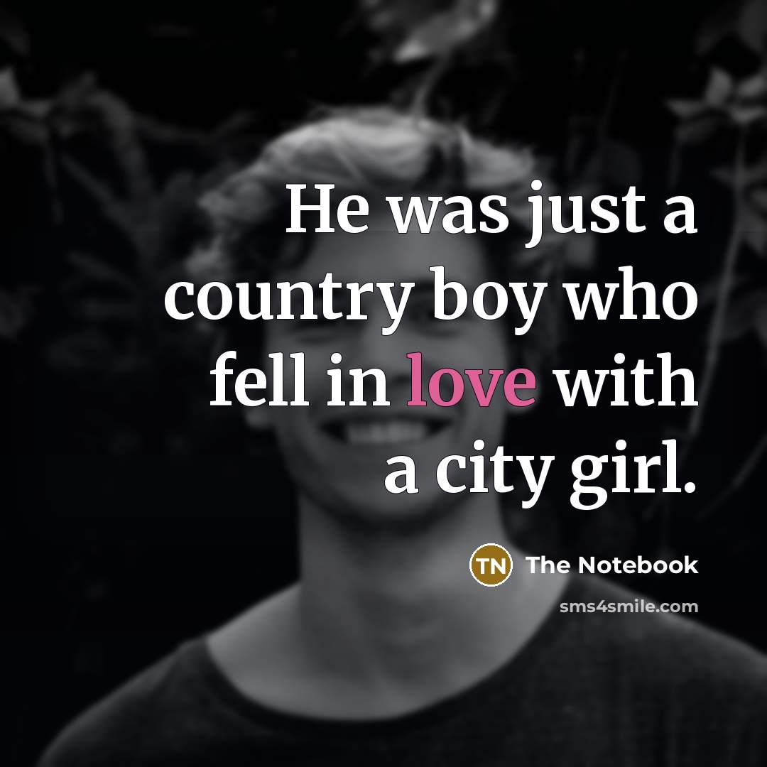 “He was just a country boy who fell in love…” quote by The Notebook