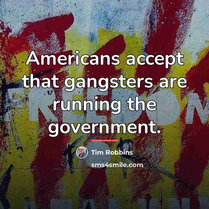 “Americans accept that gangsters are running the government.…” quote by Tim Robbins