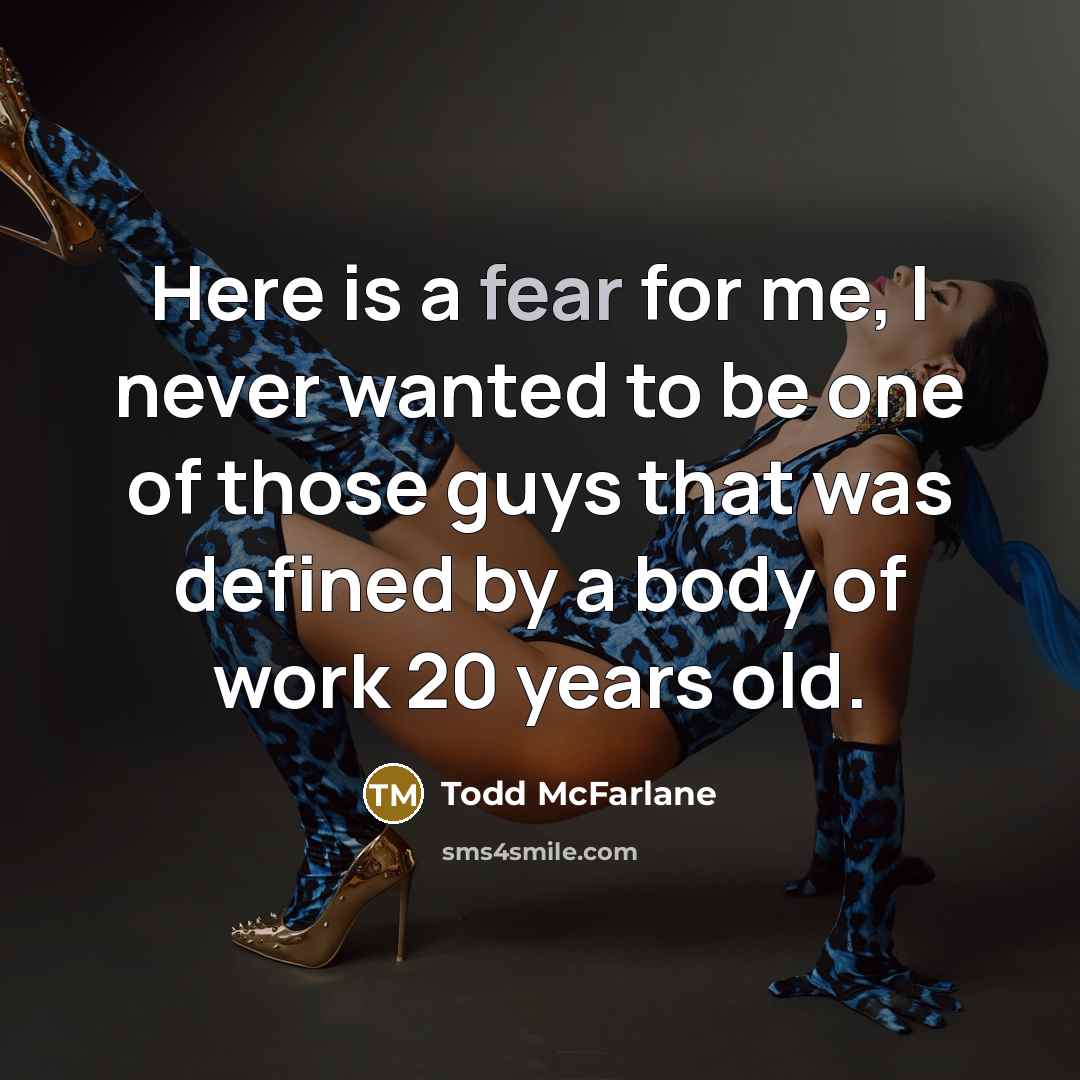 “Here is a fear for me, I never wanted to…” quote by Todd McFarlane