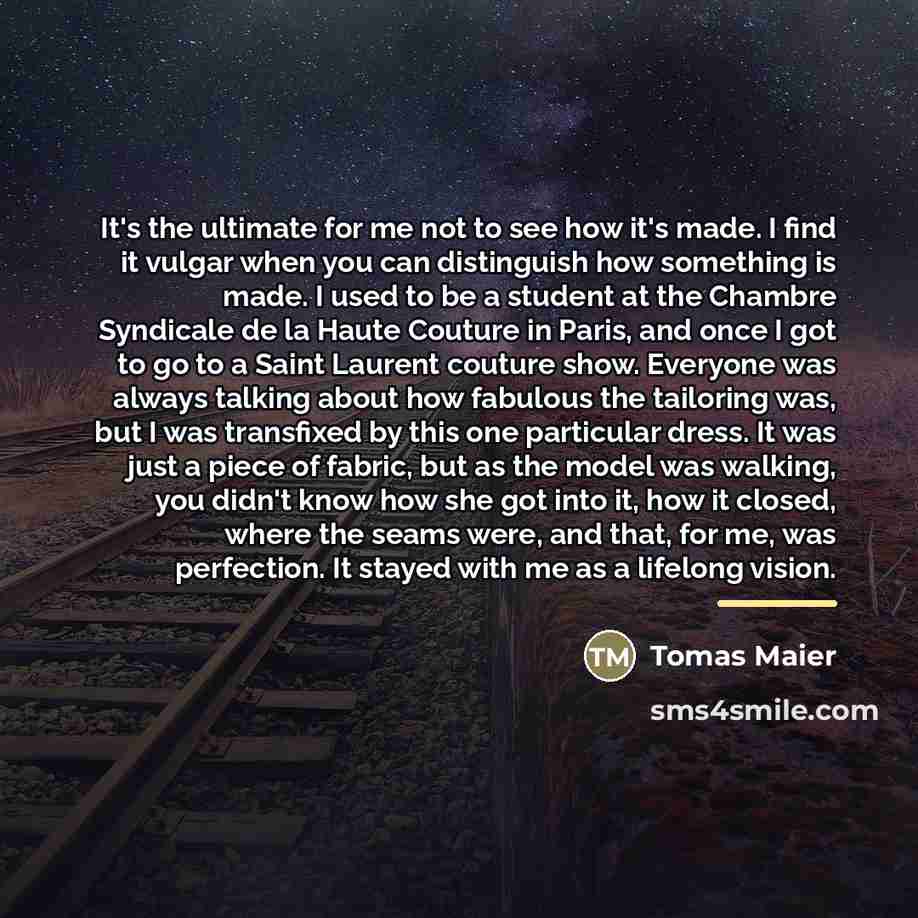 “It's the ultimate for me not to see how it's…” quote by Tomas Maier