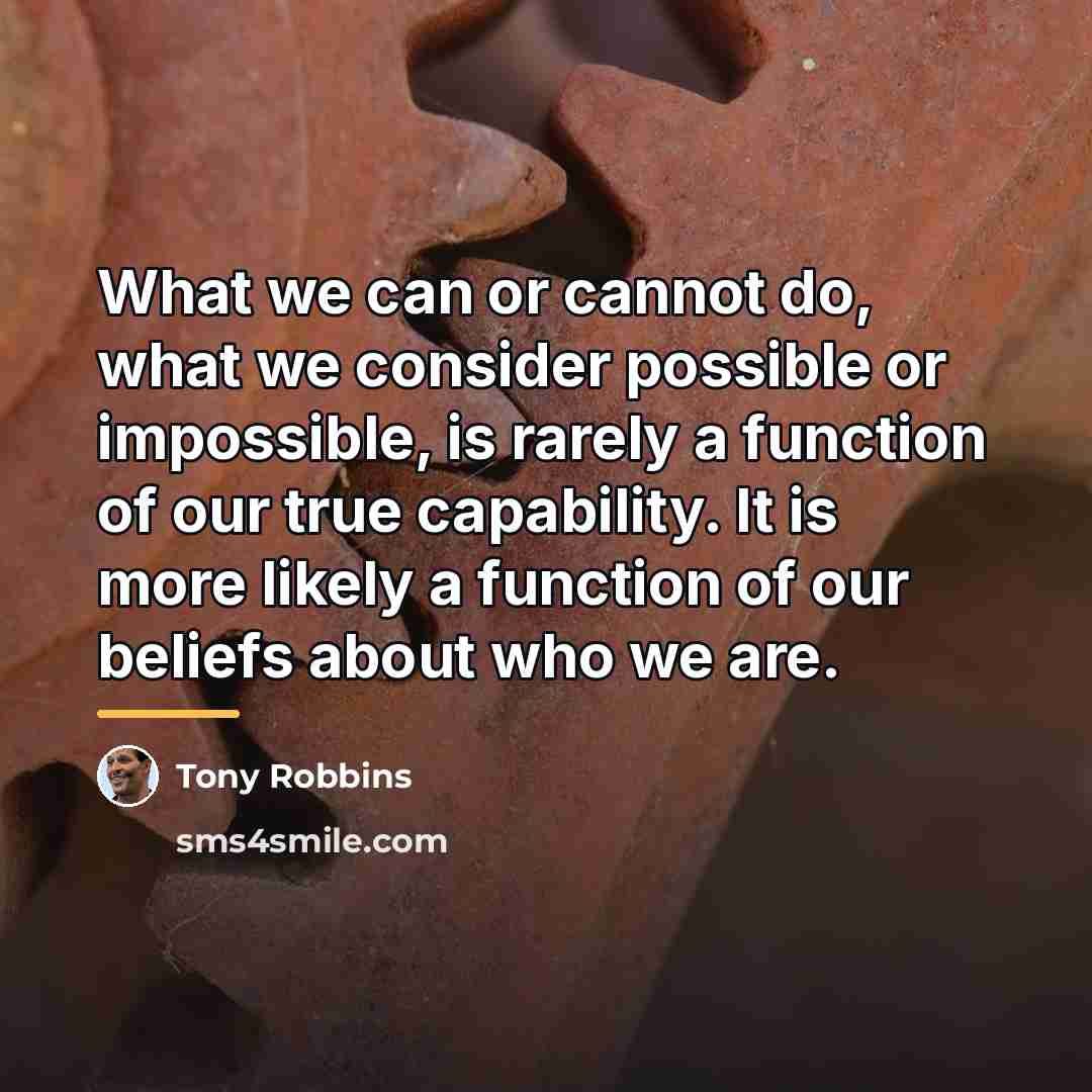 “What we can or cannot do, what we consider possible…” quote by Tony Robbins