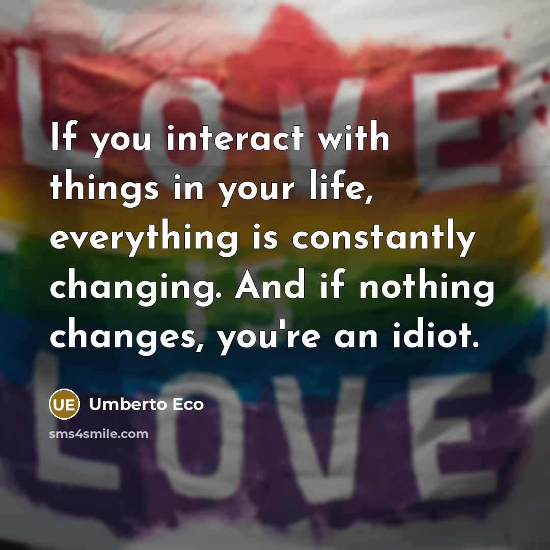 “If you interact with things in your life, everything is…” quote by Umberto Eco