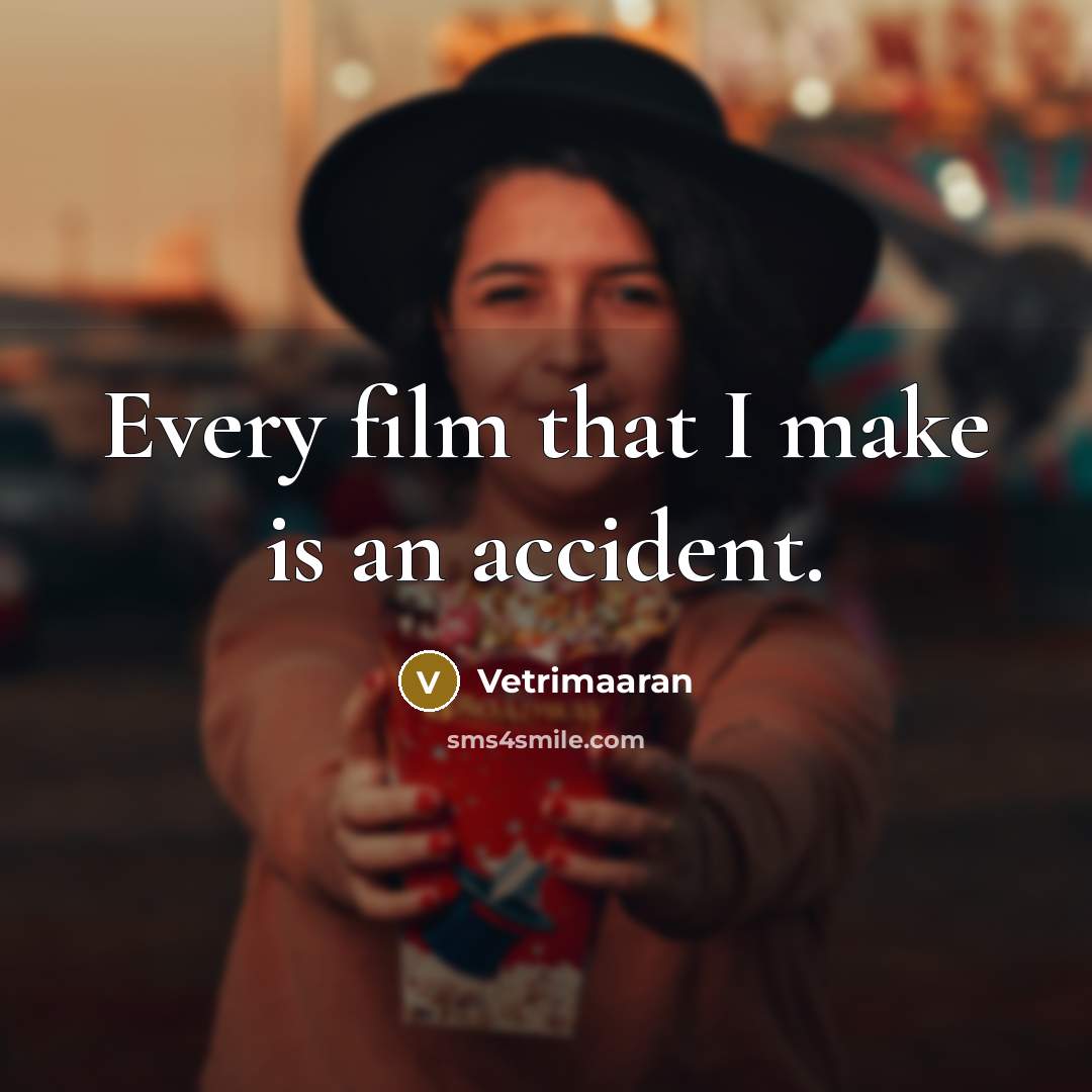 “Every film that I make is an accident.…” quote by Vetrimaaran