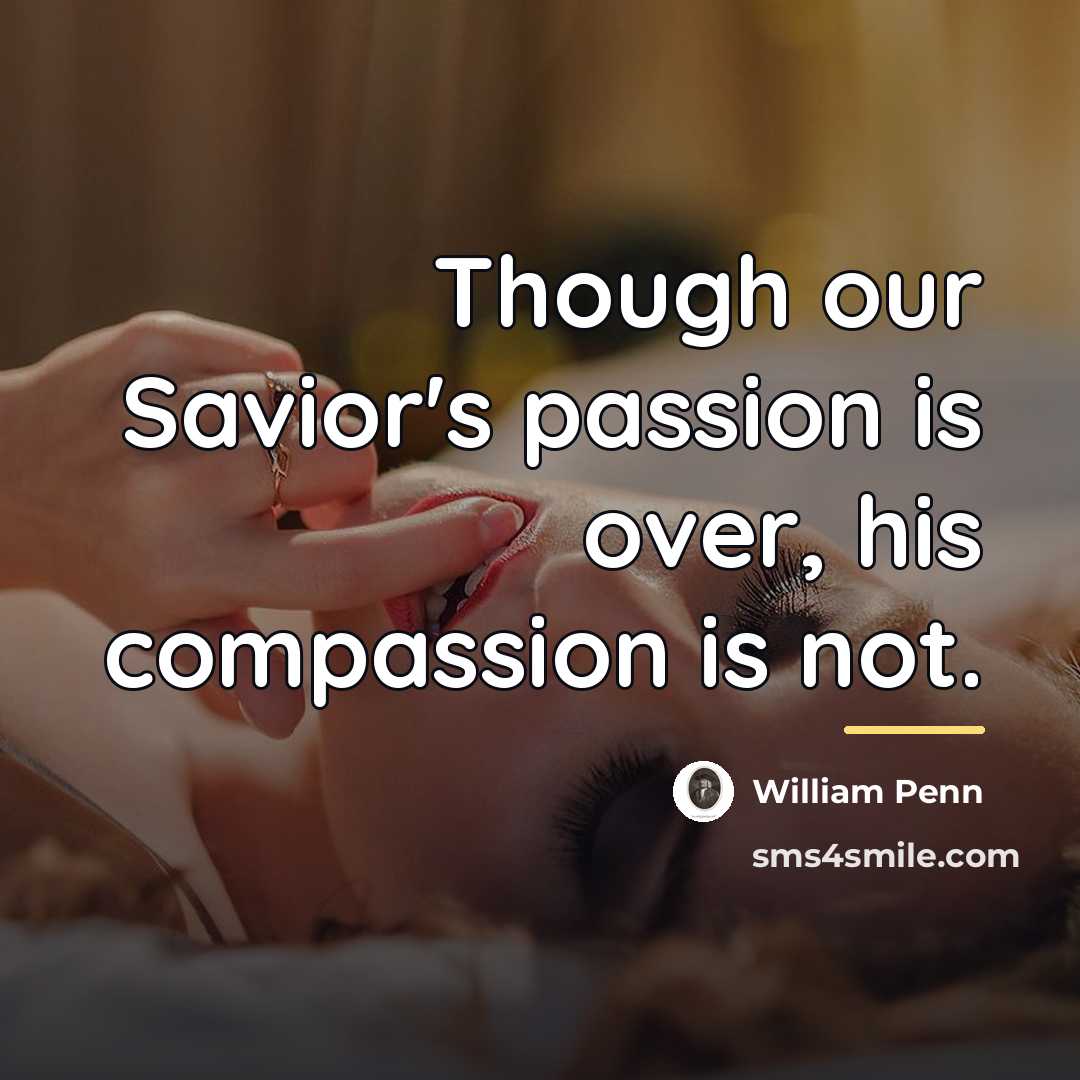 “Though our Savior's passion is over, his compassion is not.…” quote by William Penn
