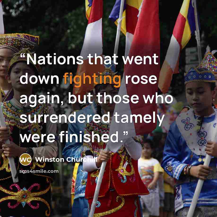 “Nations that went down fighting rose again, but those who surrendered tamely were finished.” quote by Winston Churchill