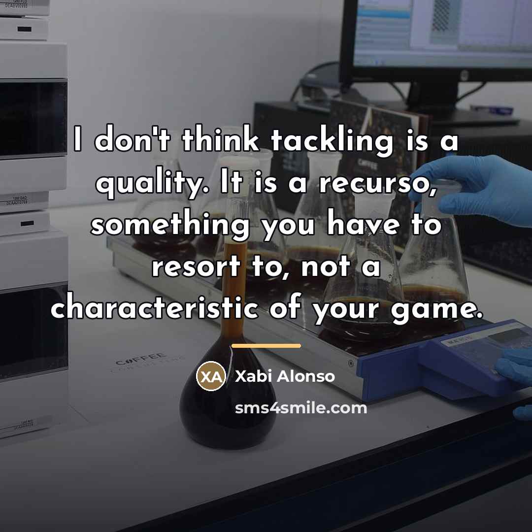 “I don't think tackling is a quality. It is a…” quote by Xabi Alonso