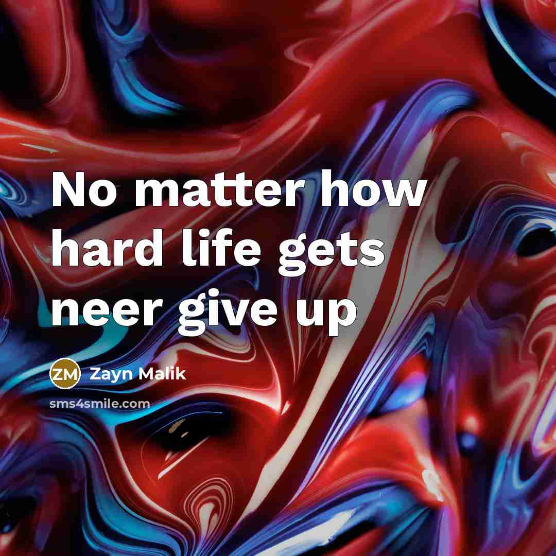 “No matter how hard life gets neer give up…” quote by Zayn Malik