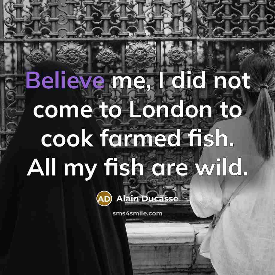“Believe me, I did not come to London to cook…” quote by Alain Ducasse