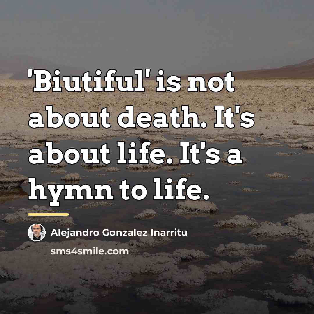 “'Biutiful' is not about death. It's about life. It's a…” quote by Alejandro Gonzalez Inarritu