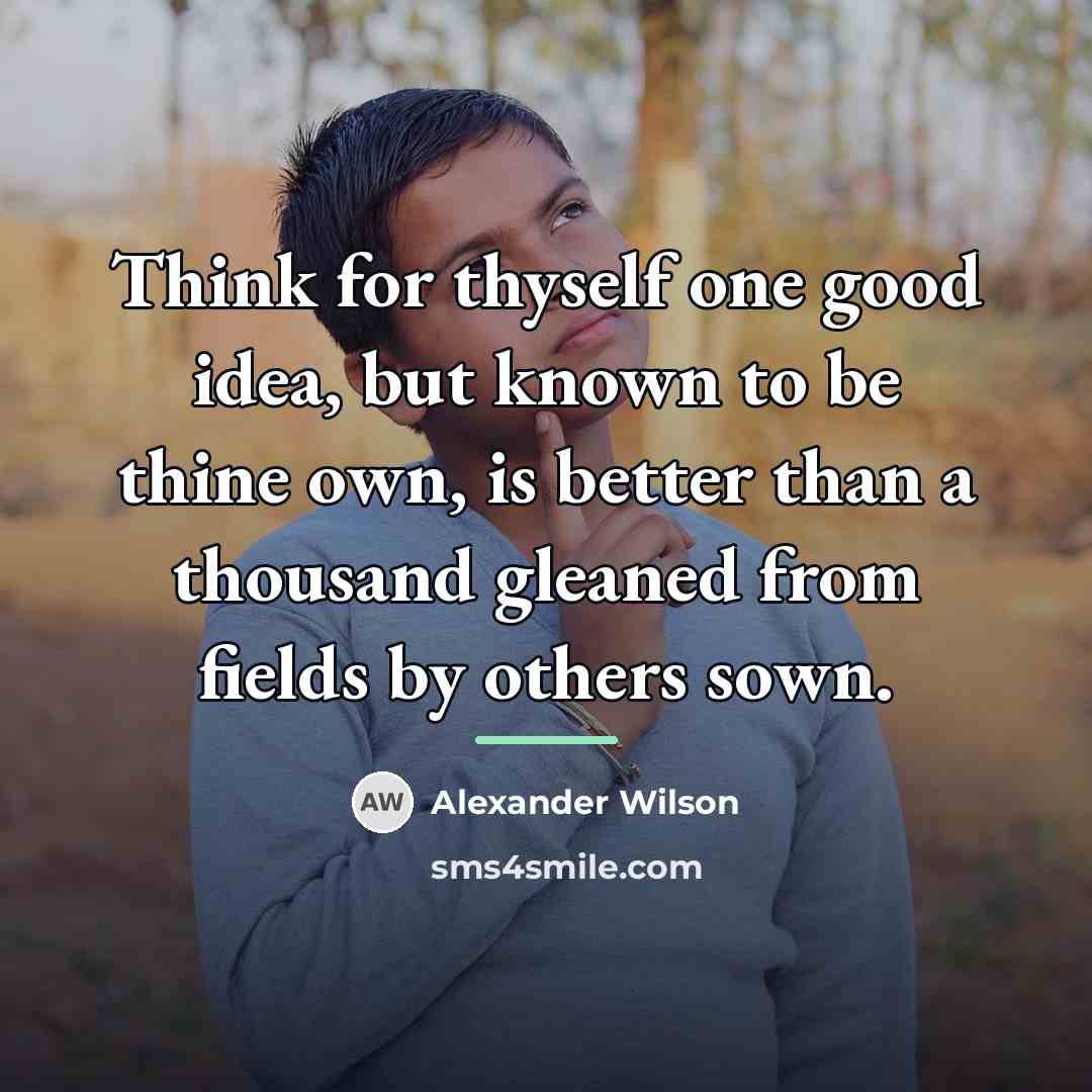 “Think for thyself one good idea, but known to be…” quote by Alexander Wilson