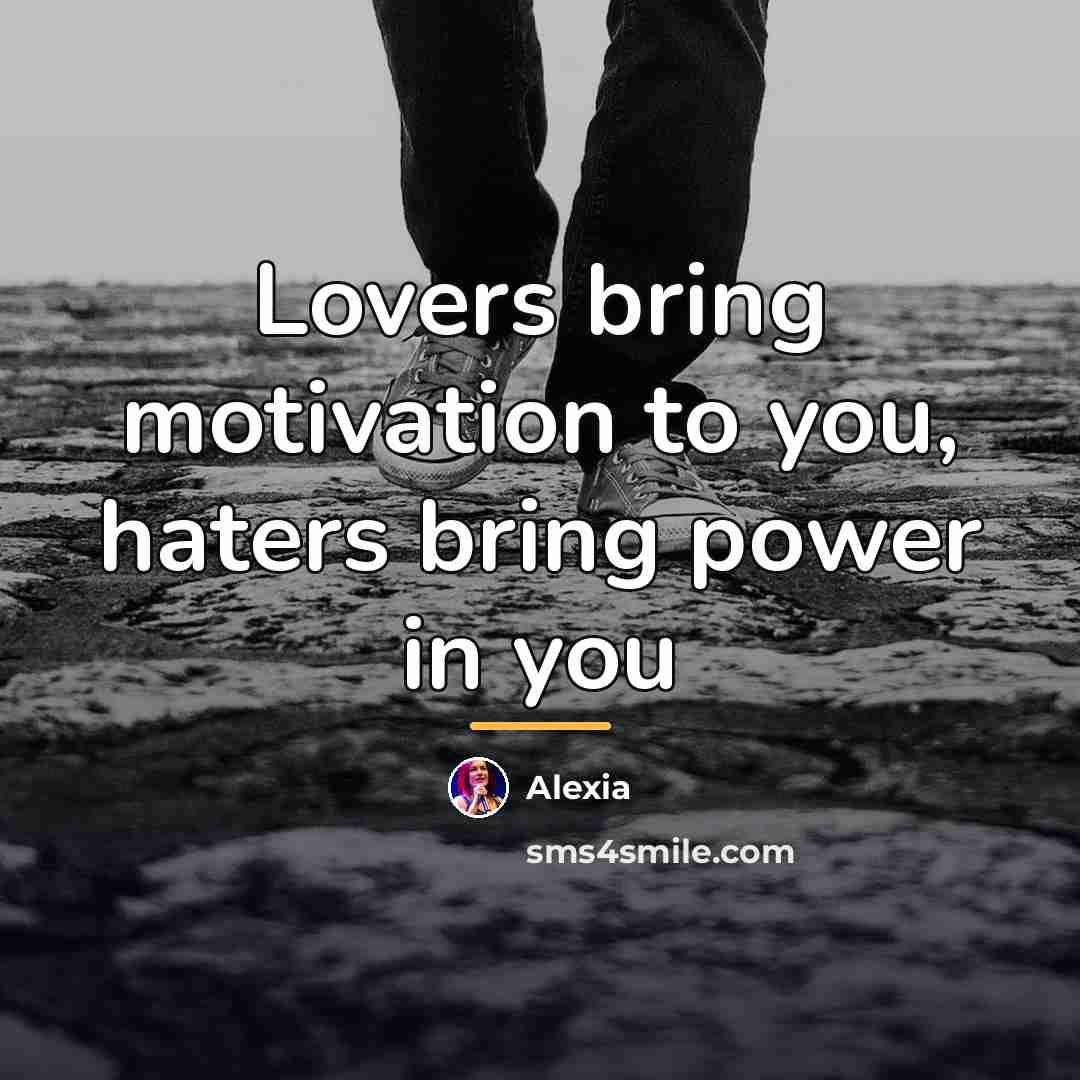 “Lovers bring motivation to you, haters bring power in you…” quote by Alexia