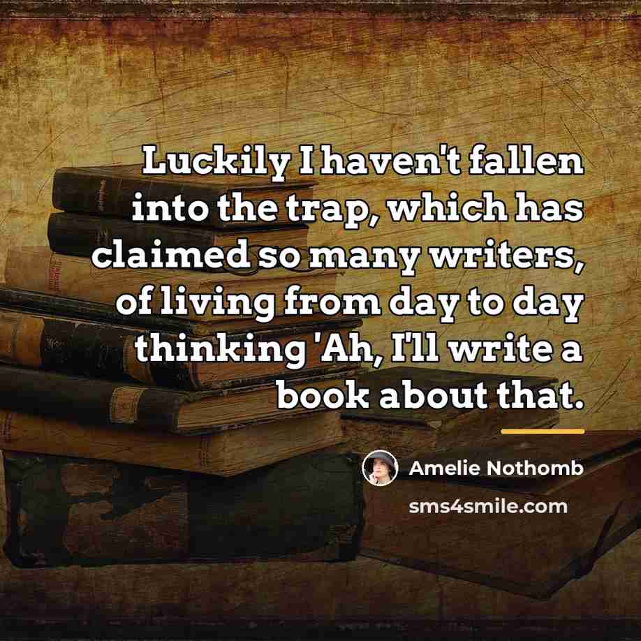 “Luckily I haven't fallen into the trap, which has claimed…” quote by Amelie Nothomb