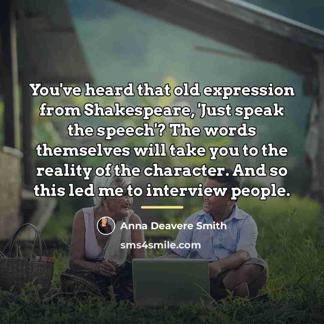“You've heard that old expression from Shakespeare, 'Just speak the…” quote by Anna Deavere Smith