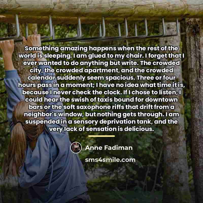 “Something amazing happens when the rest of the world is…” quote by Anne Fadiman