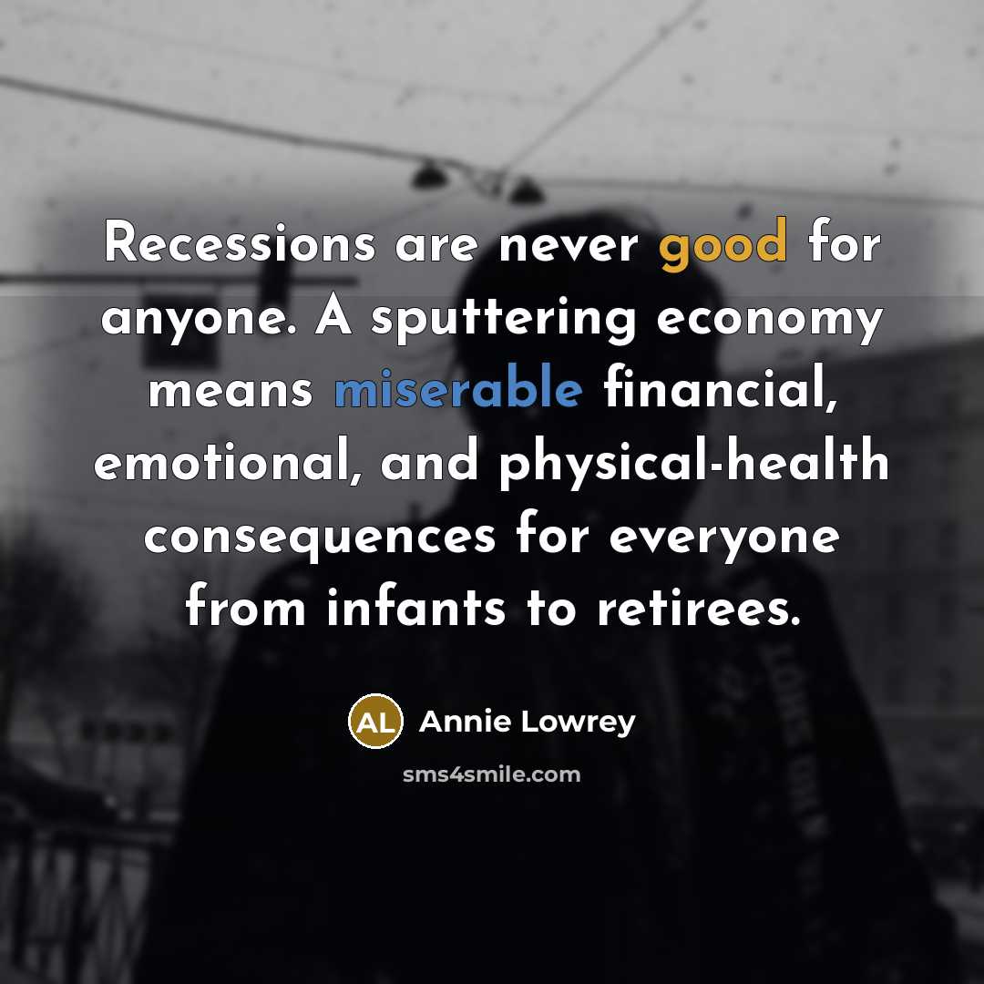 “Recessions are never good for anyone. A sputtering economy means…” quote by Annie Lowrey