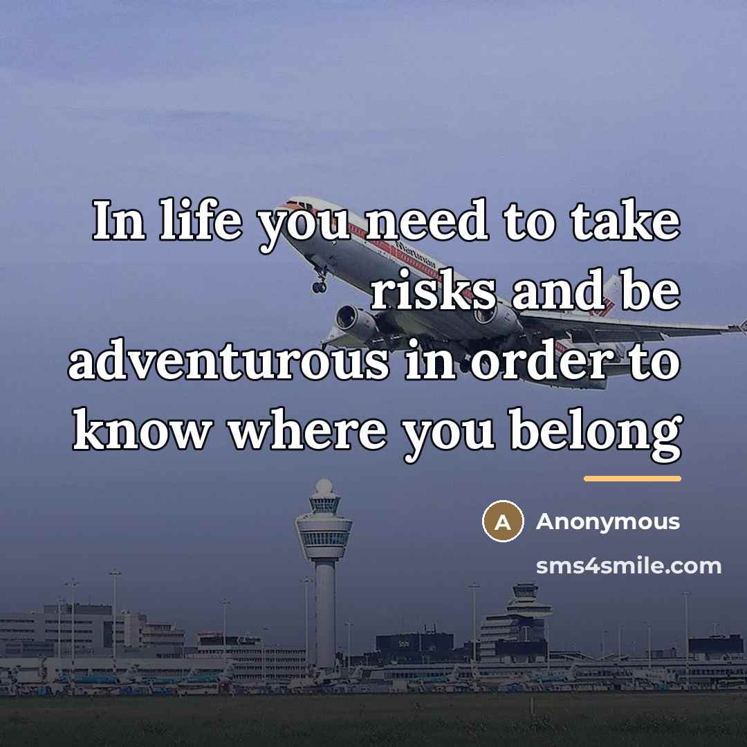 “In life you need to take risks and be adventurous…” quote by Anonymous