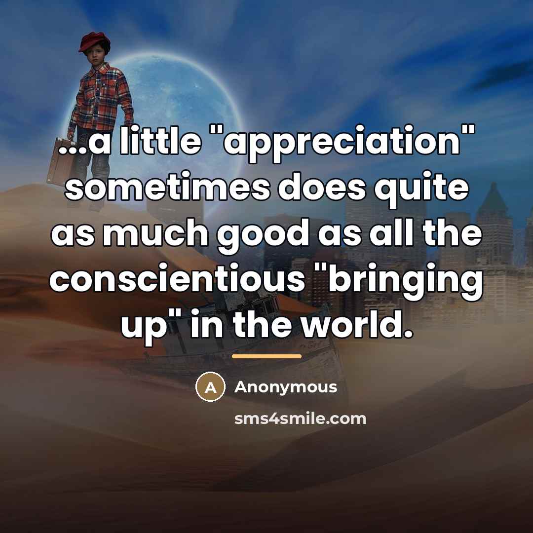 “...a little "appreciation" sometimes does quite as much good as…” quote by Anonymous