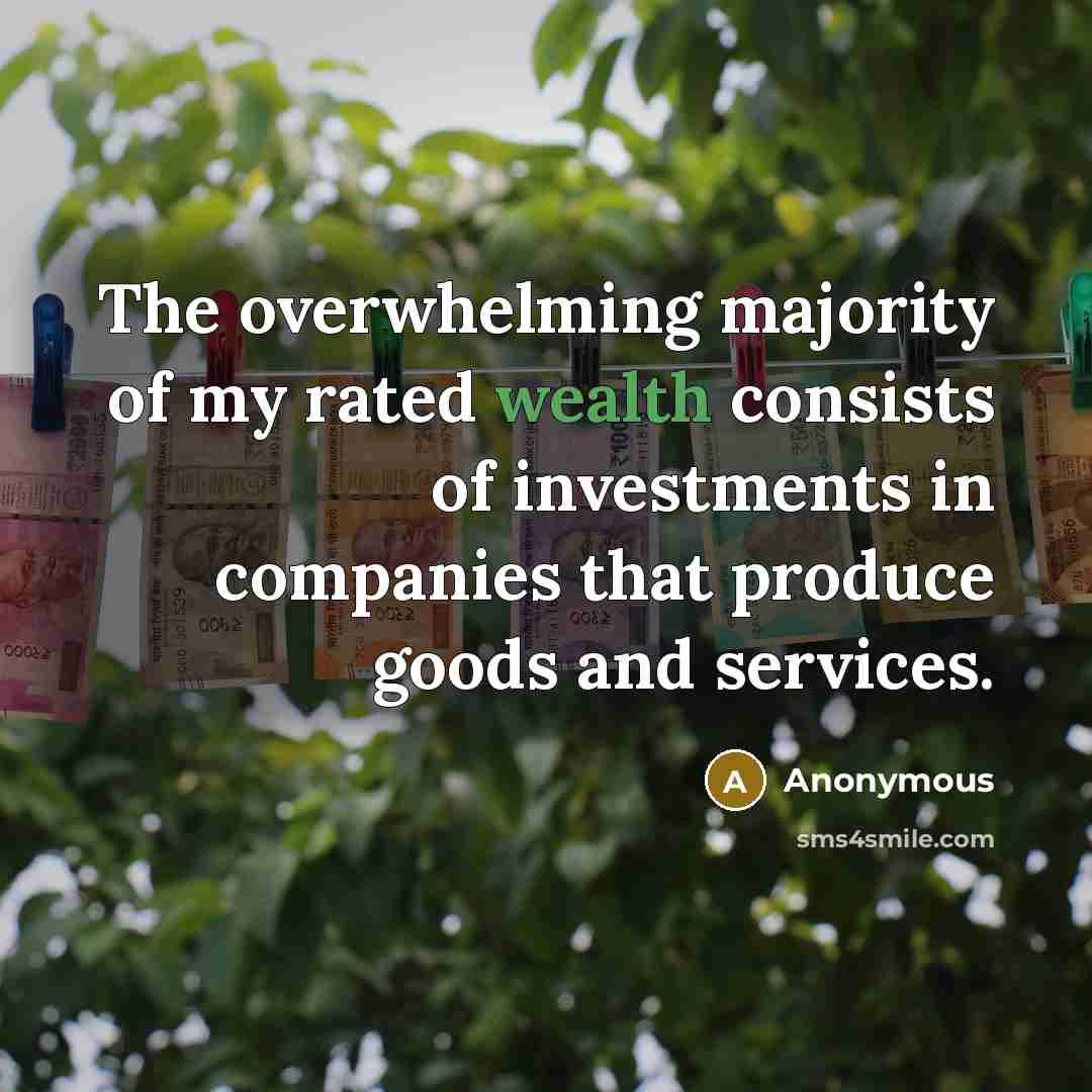“The overwhelming majority of my rated wealth consists of investments…” quote by Anonymous