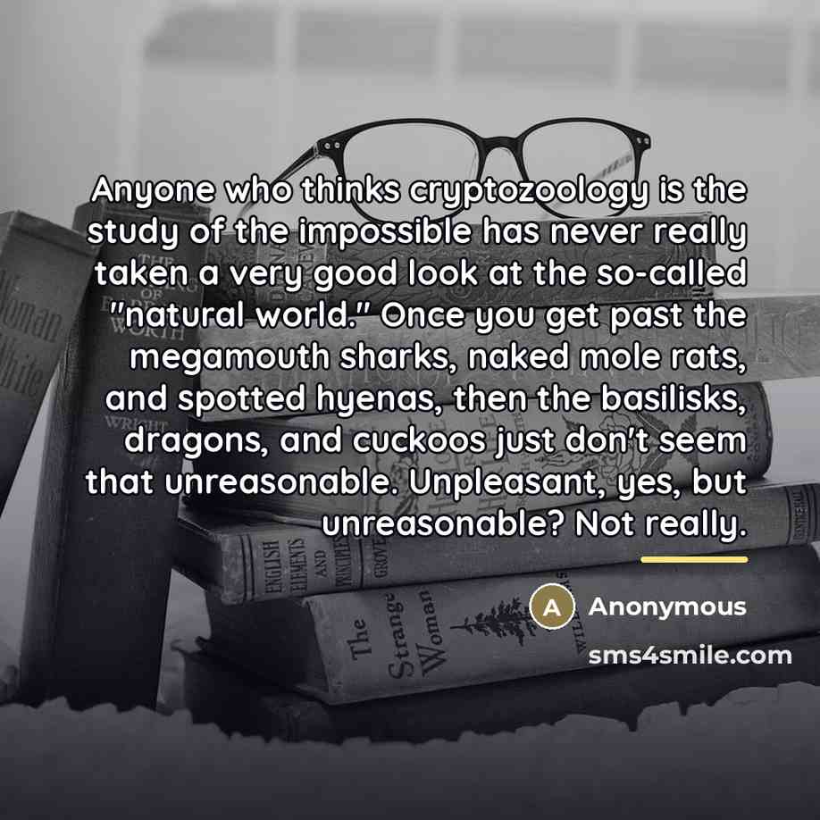 “Anyone who thinks cryptozoology is the study of the impossible…” quote by Anonymous