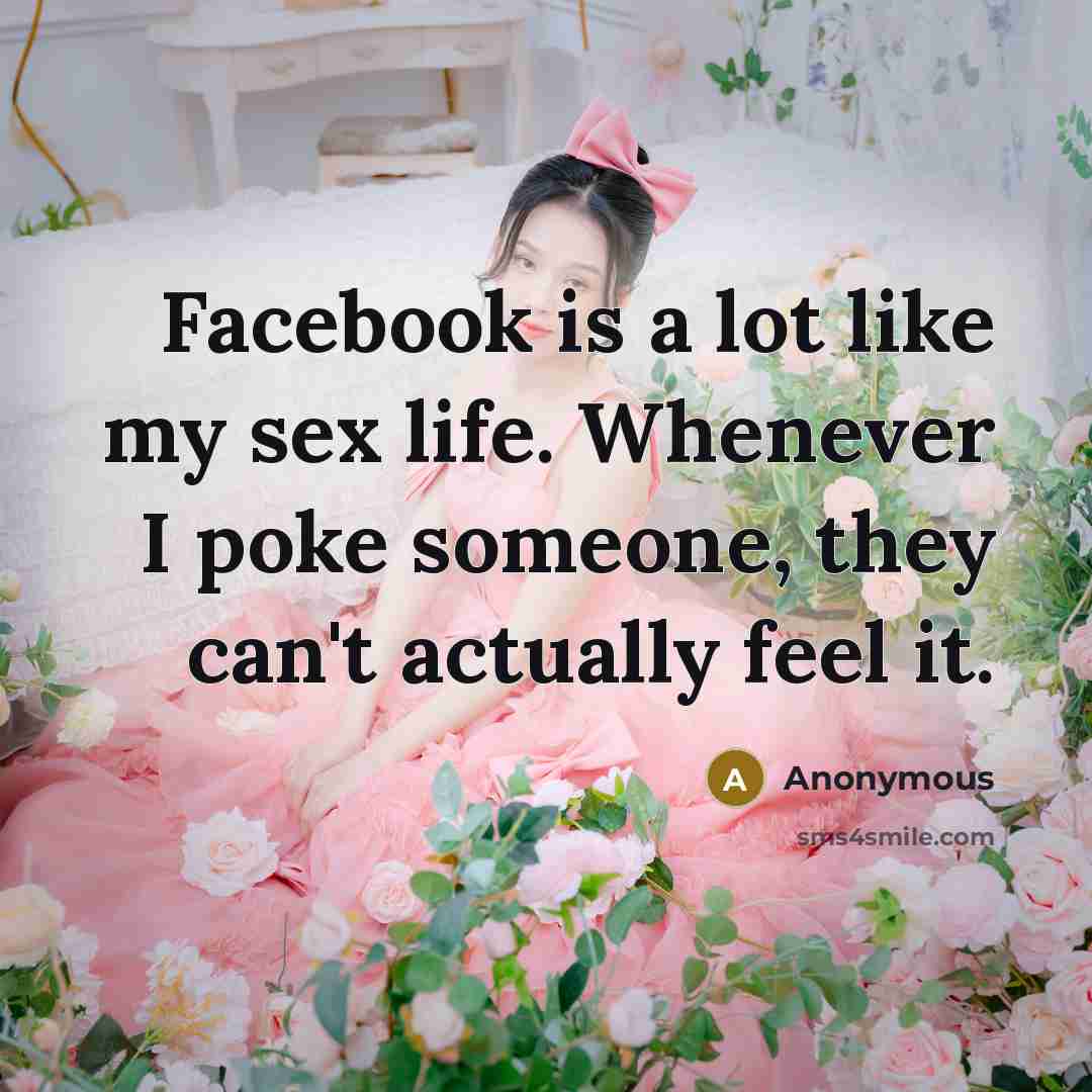 “Facebook is a lot like my sex life. Whenever I…” quote by Anonymous
