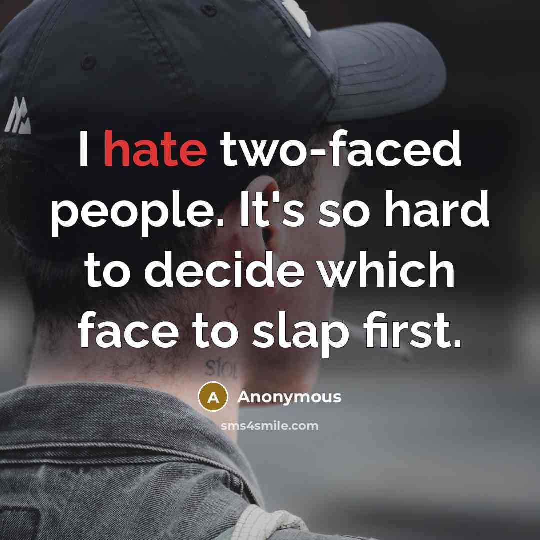 “I hate two-faced people. It's so hard to decide which face to slap first.” quote by Anonymous