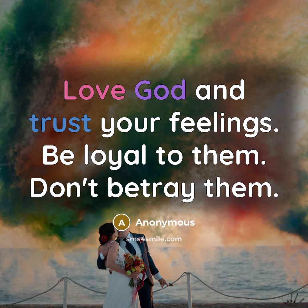 “Love God and trust your feelings. Be loyal to them.…” quote by Anonymous