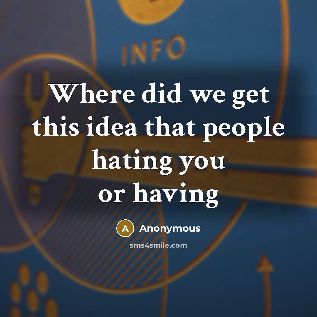 “Where did we get this idea that people hating you or having” quote by Anonymous