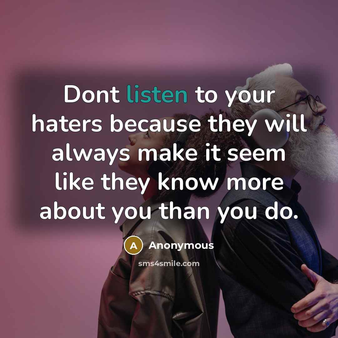 “Dont listen to your haters because they will always make…” quote by Anonymous