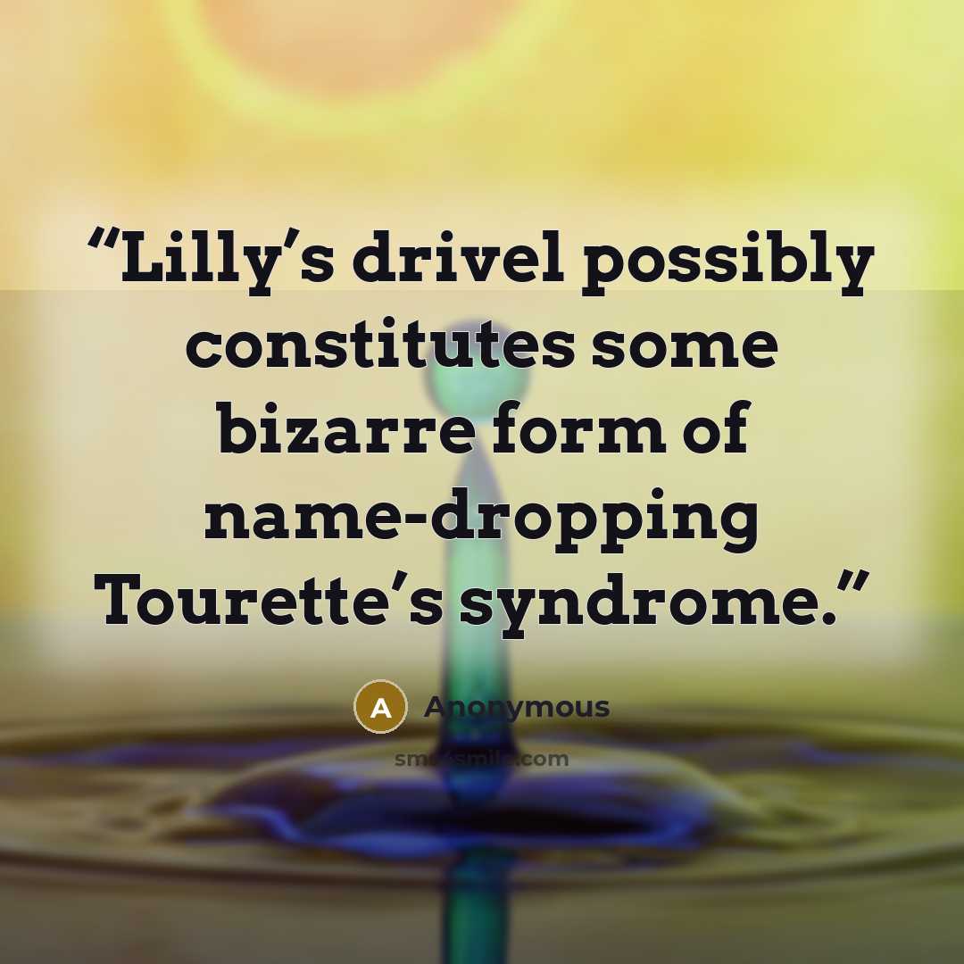 “Lilly’s drivel possibly constitutes some bizarre form of name-dropping Tourette’s syndrome.” quote by Anonymous