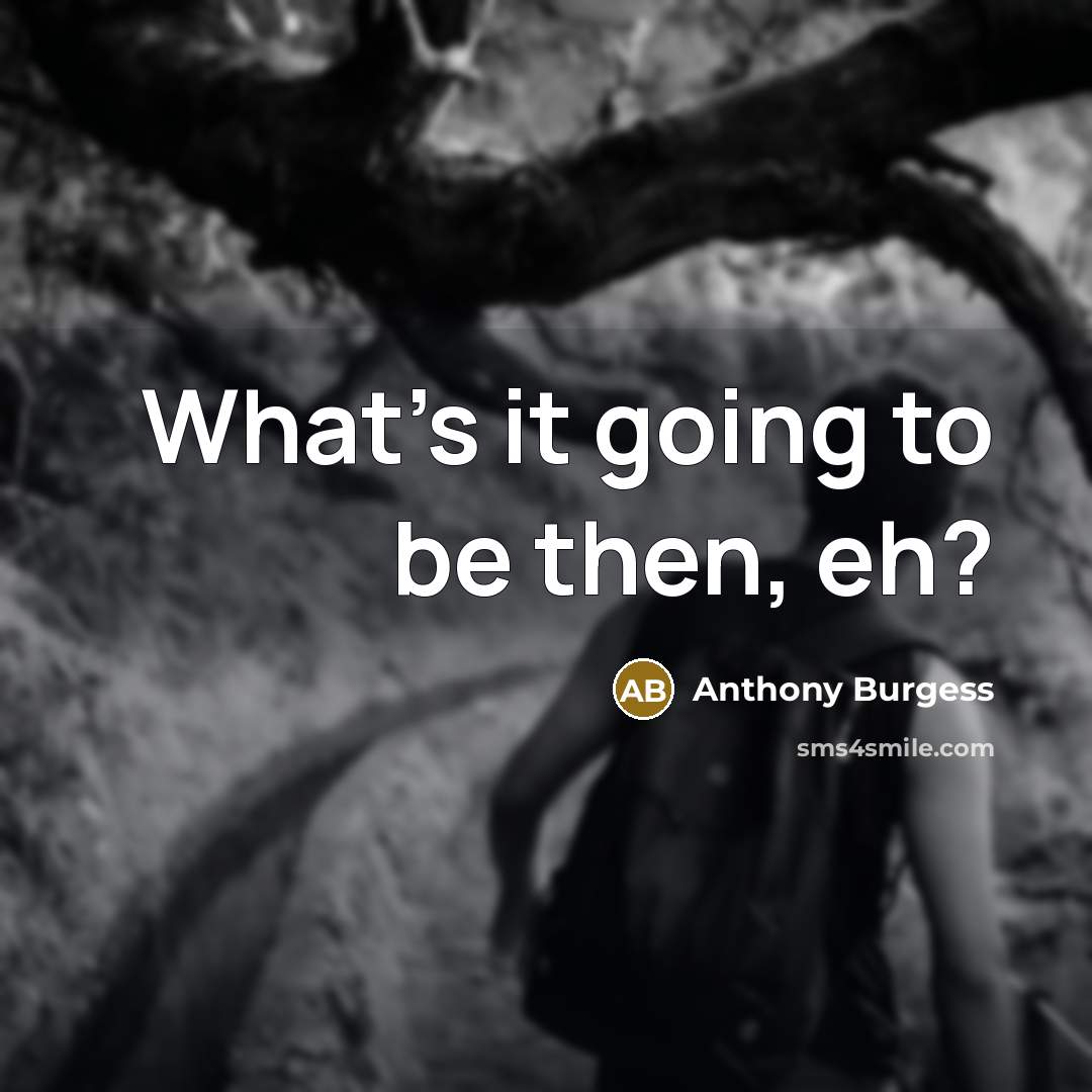 “What's it going to be then, eh?…” quote by Anthony Burgess