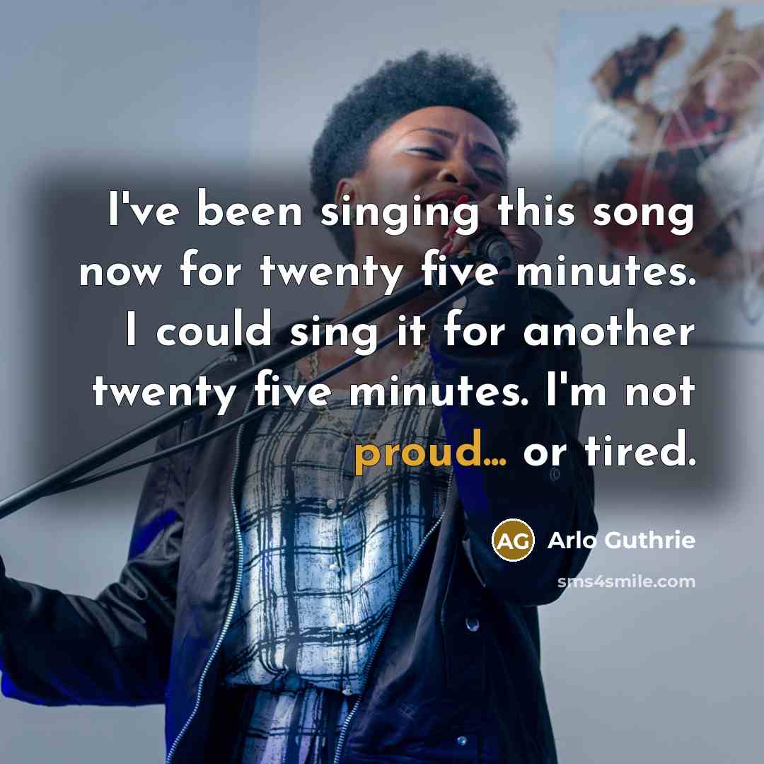“I've been singing this song now for twenty five minutes.…” quote by Arlo Guthrie