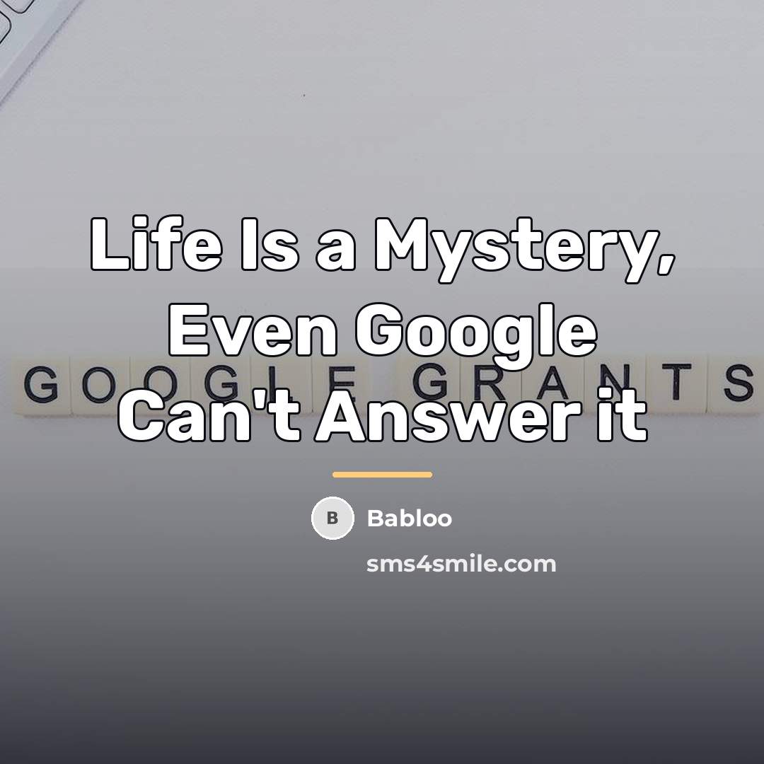 “Life Is a Mystery, Even Google Can't Answer it…” quote by Babloo