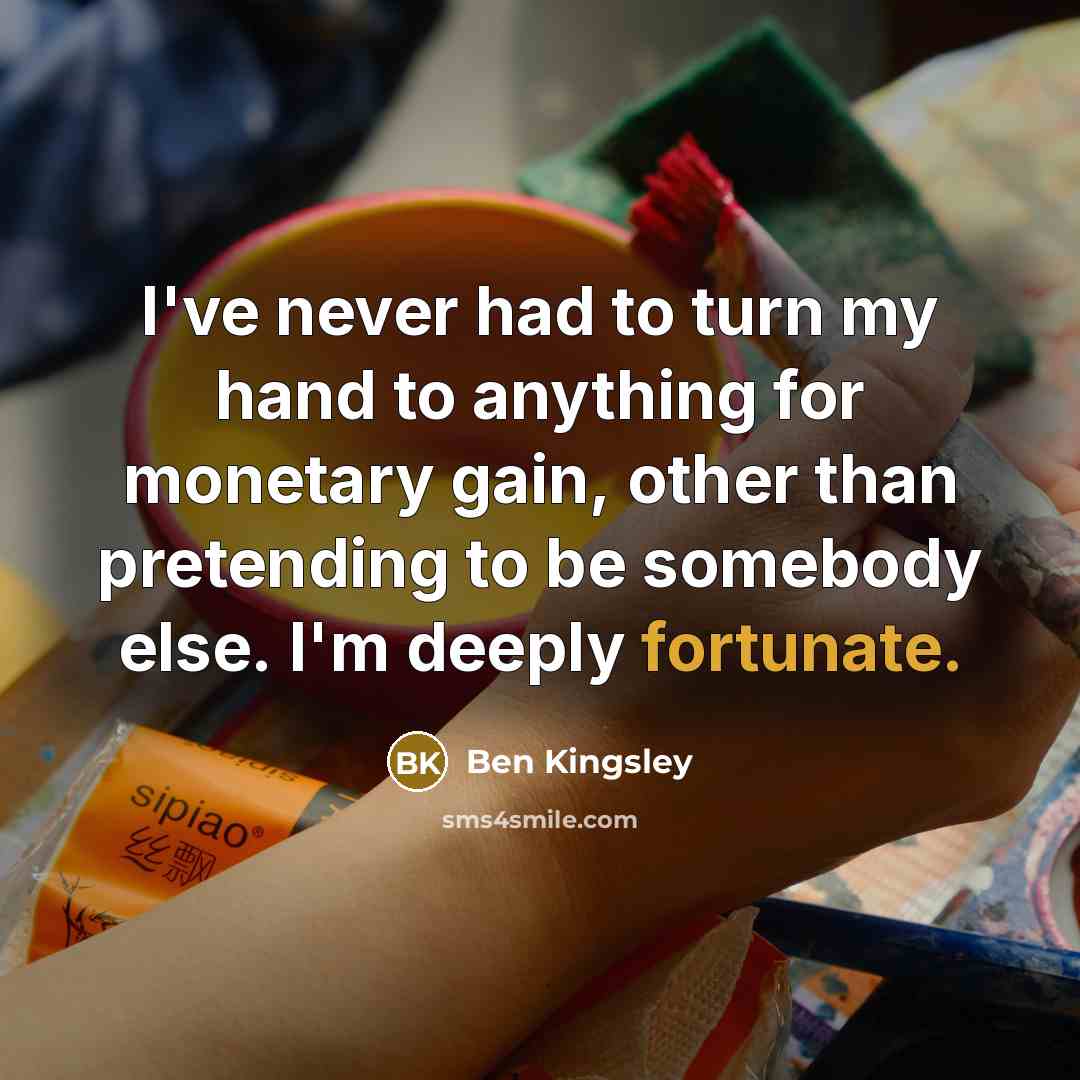 “I've never had to turn my hand to anything for…” quote by Ben Kingsley