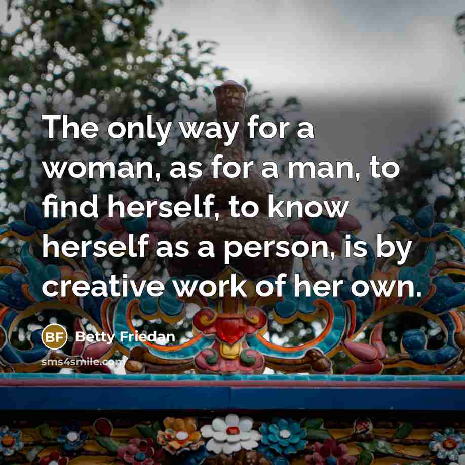 “The only way for a woman, as for a man,…” quote by Betty Friedan