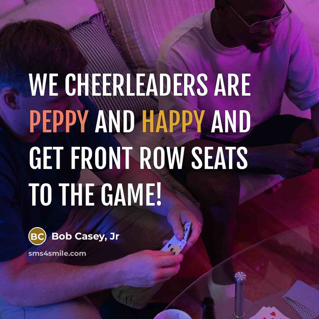 “We cheerleaders are peppy and happy and get front row…” quote by Bob Casey, Jr