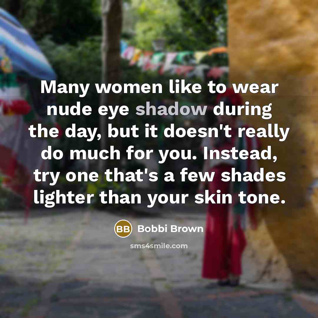 “Many women like to wear nude eye shadow during the…” quote by Bobbi Brown