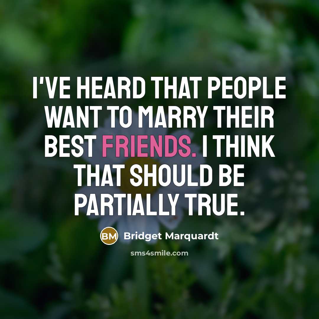 “I've heard that people want to marry their best friends.…” quote by Bridget Marquardt