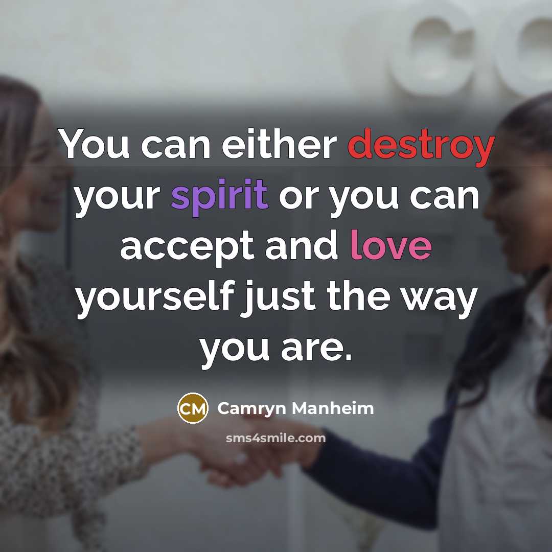 “You can either destroy your spirit or you can accept and love yourself just the way you are.” quote by Camryn Manheim