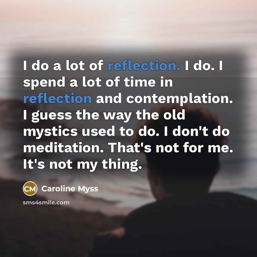 “I do a lot of reflection. I do. I spend…” quote by Caroline Myss