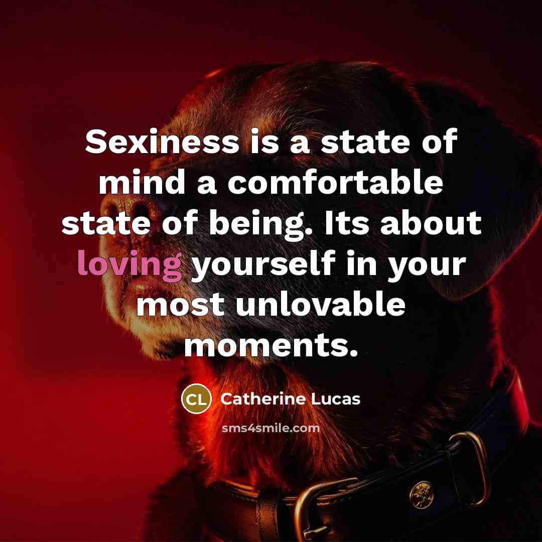 “Sexiness is a state of mind a comfortable state of…” quote by Catherine Lucas