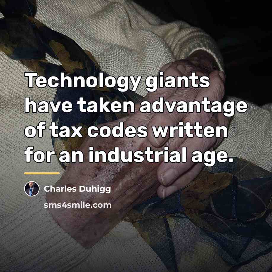 “Technology giants have taken advantage of tax codes written for…” quote by Charles Duhigg