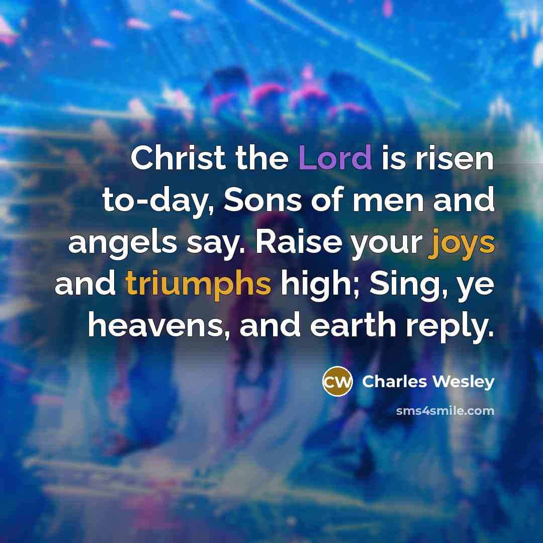 “Christ the Lord is risen to-day, Sons of men and…” quote by Charles Wesley