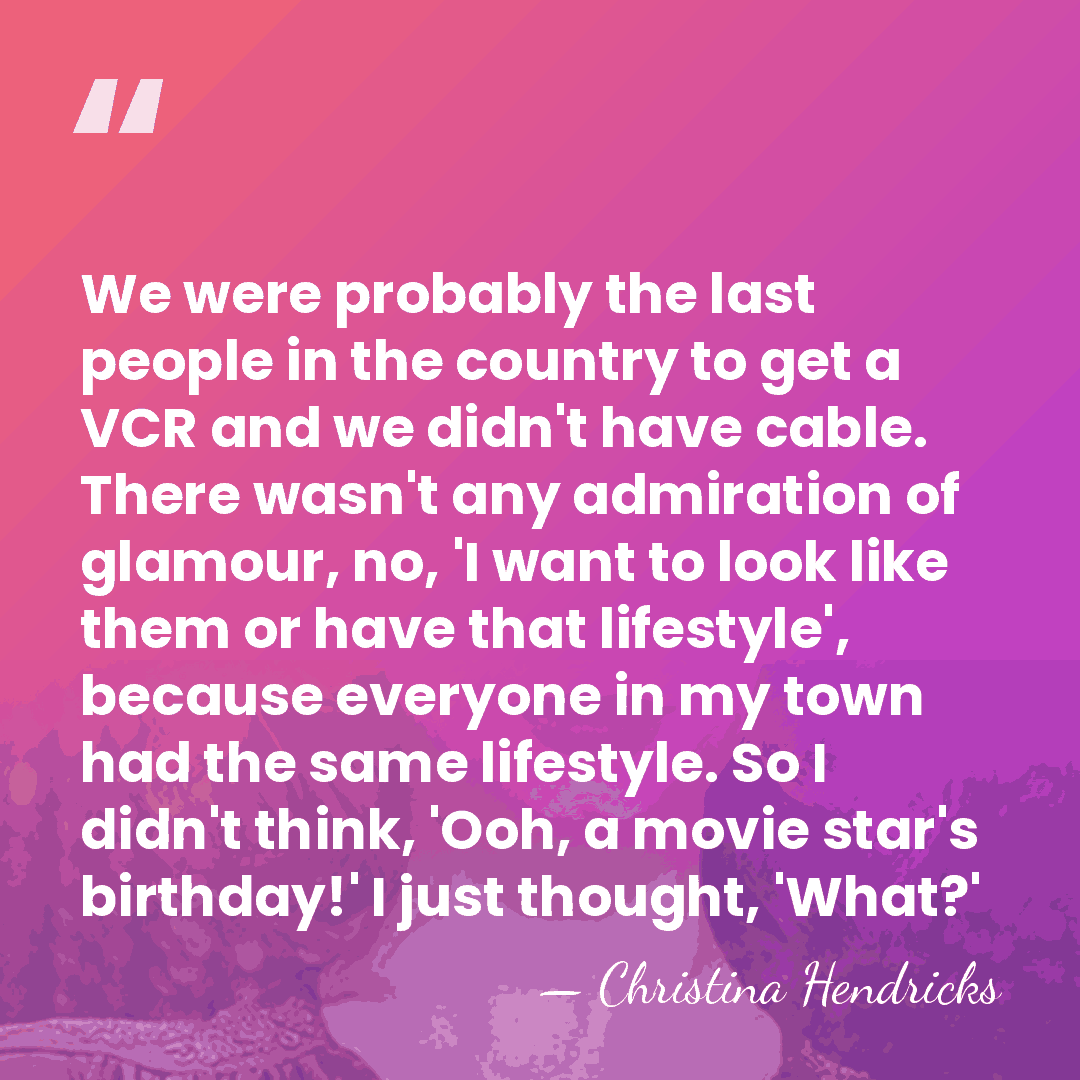 We were probably the last people in the country to get a&hellip; - Christina Hendricks