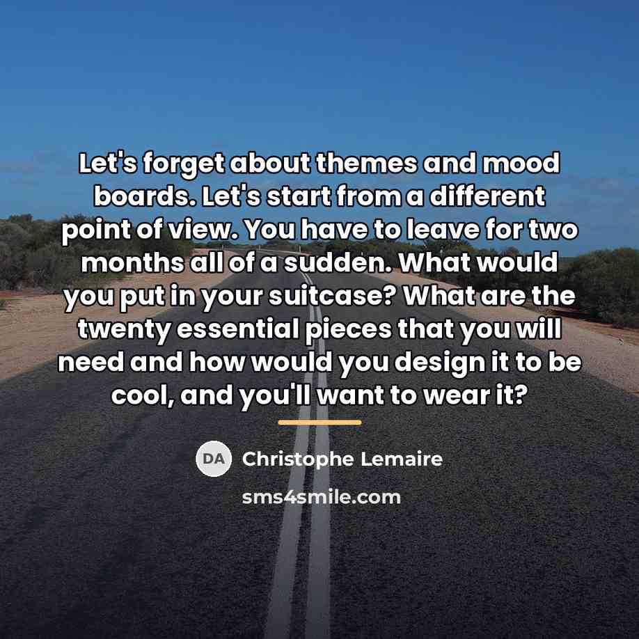 “Let's forget about themes and mood boards. Let's start from…” quote by Christophe Lemaire
