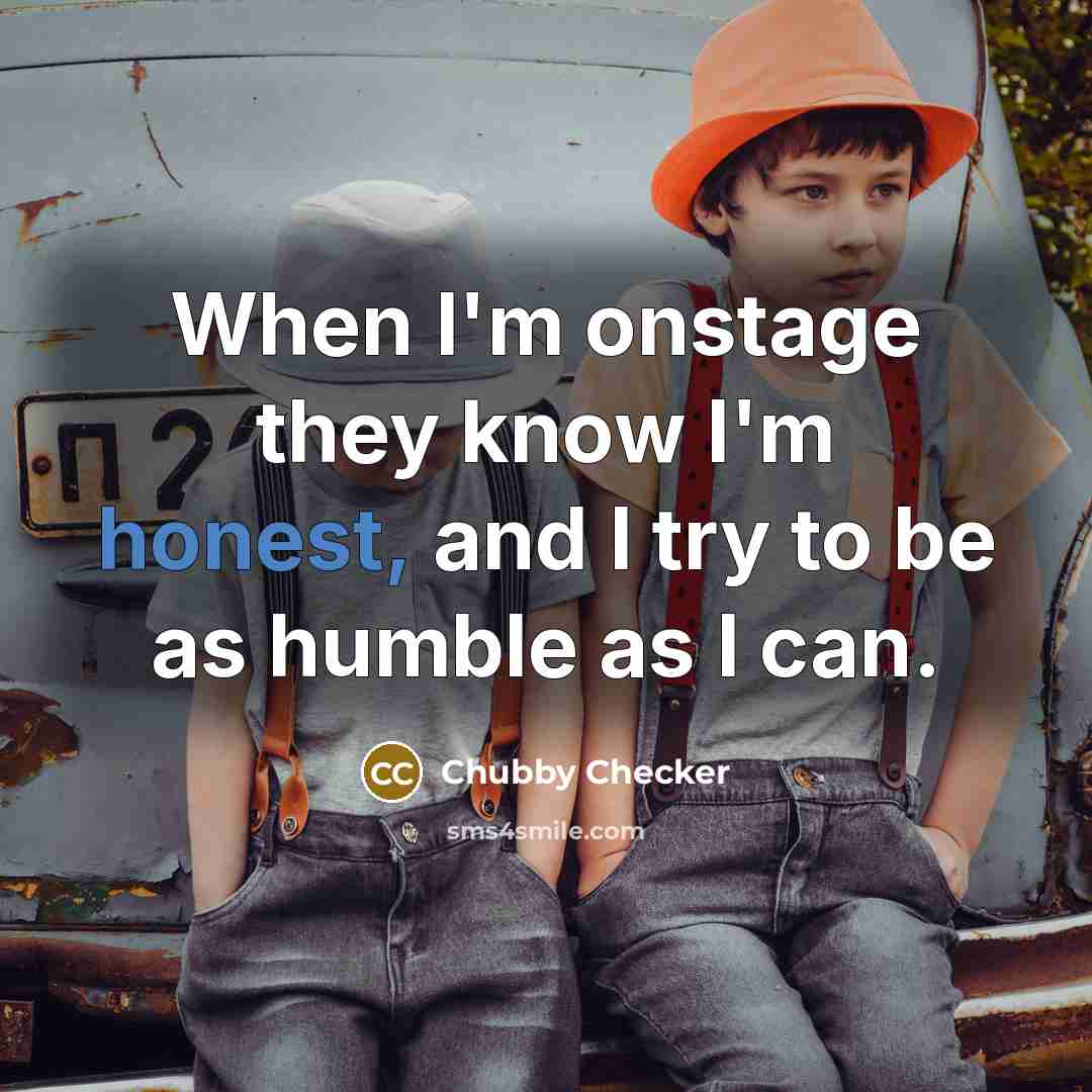 “When I'm onstage they know I'm honest, and I try…” quote by Chubby Checker