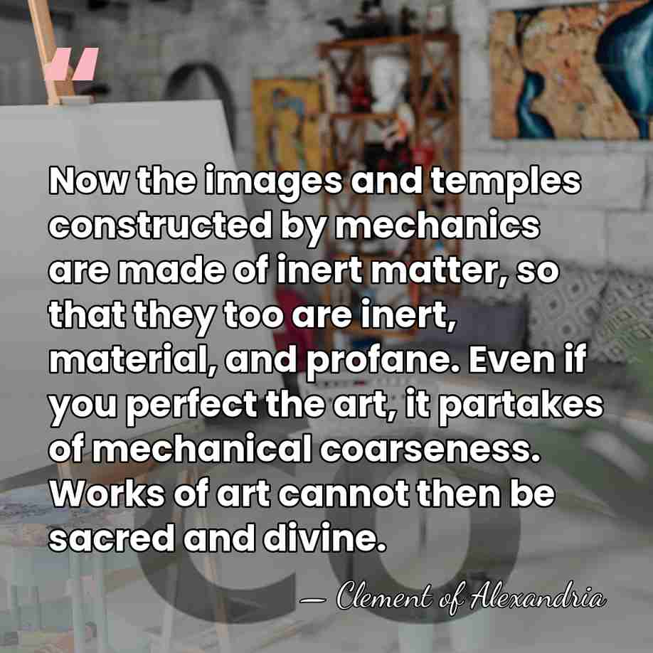 Now the images and temples constructed by mechanics are made of inert&hellip; - Clement of Alexandria