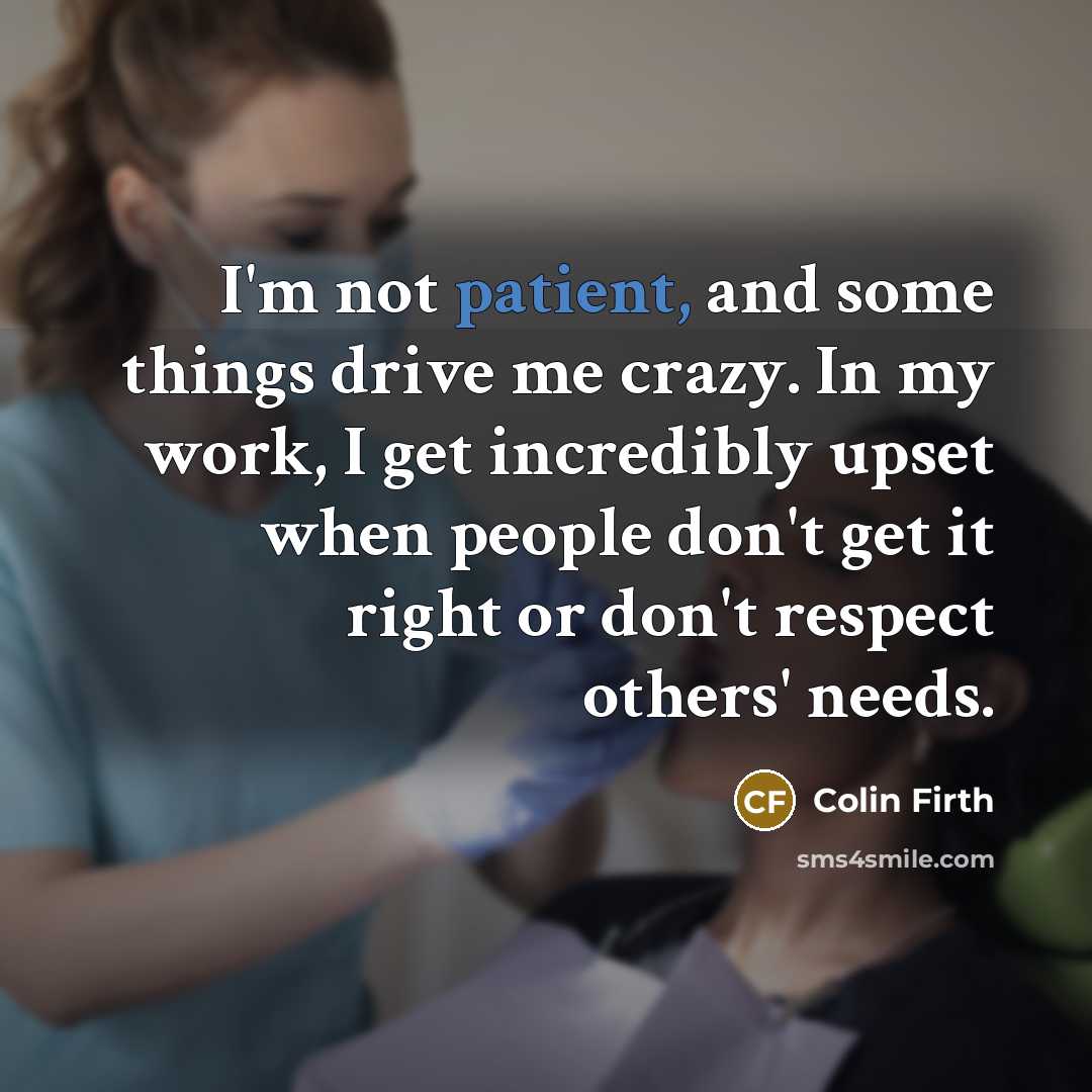 “I'm not patient, and some things drive me crazy. In…” quote by Colin Firth