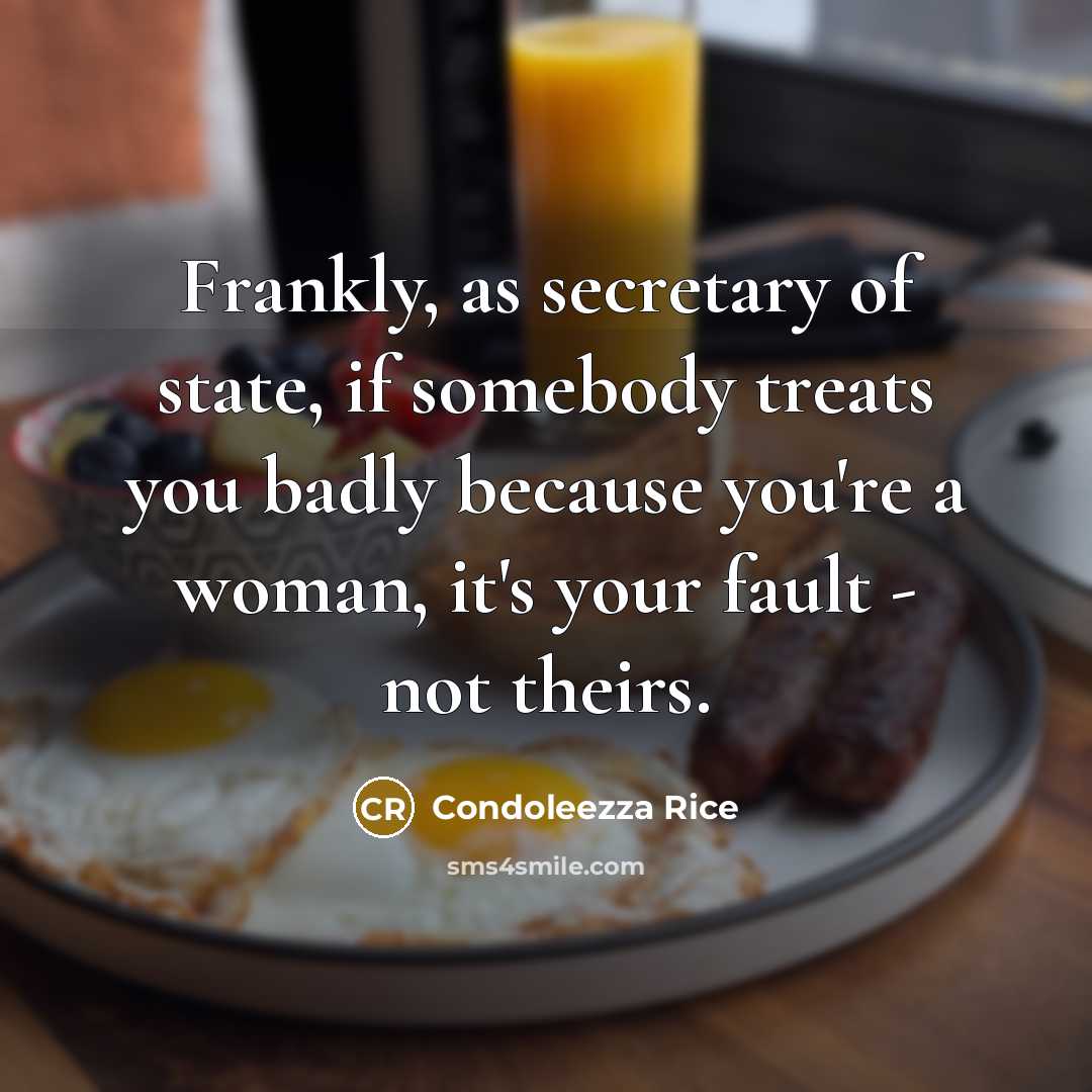 “Frankly, as secretary of state, if somebody treats you badly…” quote by Condoleezza Rice