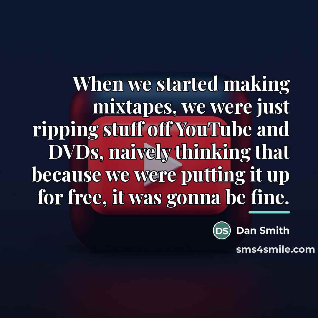 “When we started making mixtapes, we were just ripping stuff…” quote by Dan Smith
